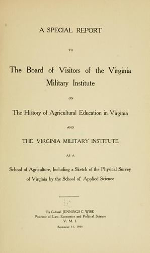 A special report to the Board of visitors of the Virginia military institute on the history of agricultural education in Virginia and the Virginia military institute as a school of agriculture