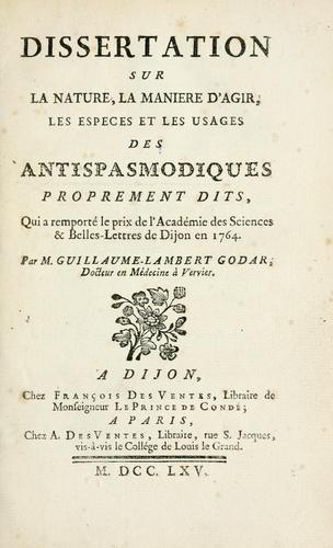 Dissertation sur la nature, la maniere d'agir, les especes et les usages des antispasmodiques proprement dits