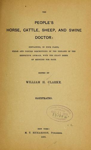 The people's horse, cattle, sheep, and swine doctor : containing ... concise descriptions of the diseases of the respective animals, with the exact doses of medicine for each