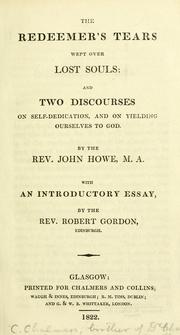 The redeemer's tears wept over lost souls; and two discourses, on self-dedication, and, on yielding ourselves to God