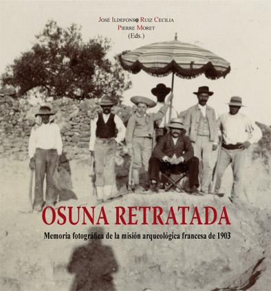 Osuna Retratada. Memoria fotográfica de la misión arqueológica francesa de 1903