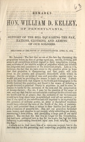 Remarks of Hon. William D. Kelley, of Pennsylvania, in support of the bill equalizing the pay, rations, clothing, and arming of our soldiers