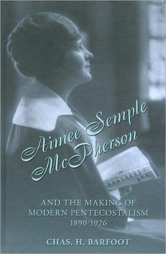 Aimee Semple McPherson and the making of modern Pentecostalism, 1890-1926