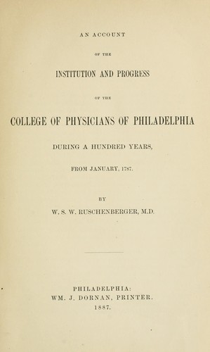 An account of the institution and progress of the College of  Physicians of Philadelphia during a hundred years, from January, 1787