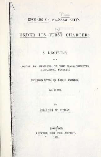 Records of Massachusetts under its first charter : a lecture of a course by members of the Massachusetts Historical Society delivered before the Lowell Institute, Jan. 26, 1869