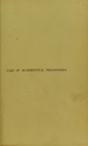 Lives of alchemystical philosophers ... To which is added a bibliography of alchemy and hermetic philosophy