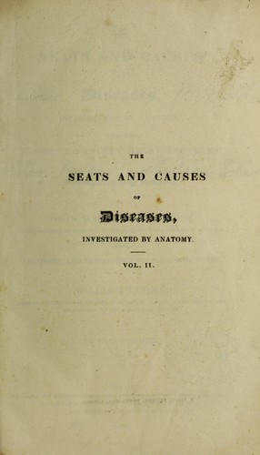 The seats and causes of diseases, investigated by anatomy; containing a great variety of dissections, and accompanied with remarks ...