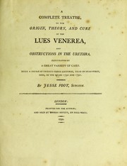 A complete treatise on the origin, theory, and cure of the lues venerea and obstructions in the urethra illustrated by a great variety of cases