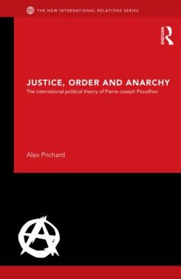 Justice Order And Anarchy The International Political Theory Of Pierrejoseph Proudhon