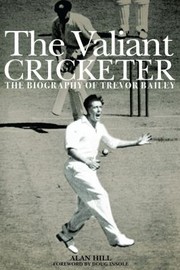 The Valiant Cricketer The Biograpy Of Trevor Bailey