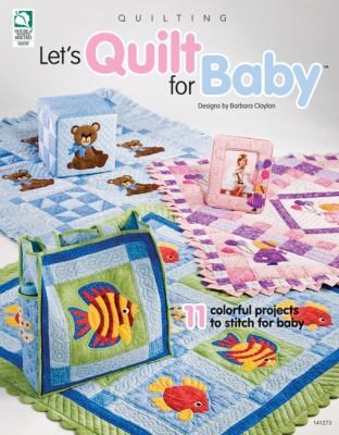Lets Quilt For Baby 11 Colorful Projects To Stitch For Baby