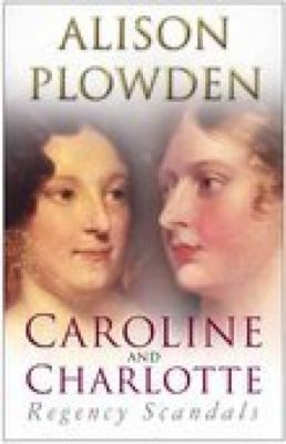 Caroline And Charlotte Regency Scandals 17951821