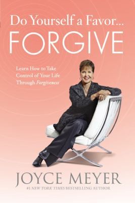 Do Yourself A Favor Forgive Learn How To Take Control Of Your Life Through Forgiveness
