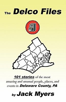 The Delco Files 101 Stories Of The Most Amazing And Unusual People Places And Events In Delaware County Pa