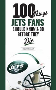 100 Things Jets Fans Should Know Do Before They Die