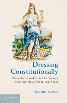 Dressing Constitutionally Hierarchy Sexuality And Democracy From Our Hairstyles To Our Shoes