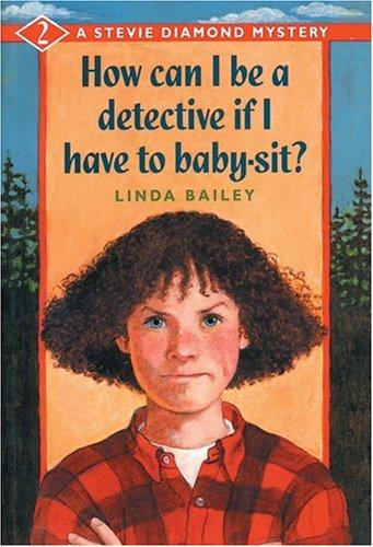 How Can I Be a Detective If I Have to Baby-Sit? (A Stevie Diamond Mystery)
