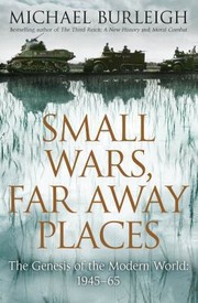 Small Wars Faraway Places The Genesis Of The Modern World 19451965