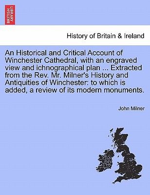 An  Historical and Critical Account of Winchester Cathedral with an Engraved View and Ichnographical Plan  Extracted from the REV Mr Milners Hi