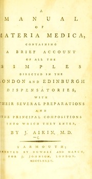 A manual of materia medica, containing a brief account of all the simples directed in the London and Edinburgh dispensatories, with their several preparations and the principal compositions into which they enter