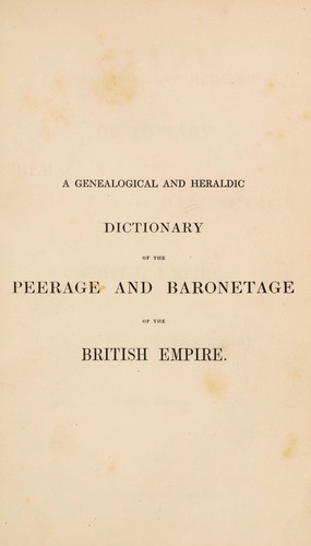 A general and heraldic dictionary of the peerage and baronetage of the British Empire