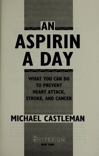 An aspirin a day : what you can do to prevent heart attack, stroke, and cancer