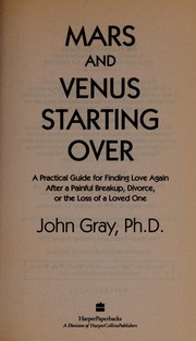 Mars and Venus starting over : a practical guide for finding love again after a painful breakup, divorce, or the loss of a loved one