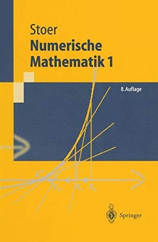 Numerische Mathematik 1: Eine Einfahrung - Unter Uber Cksichtigung Von Vorlesungen Von F.L. Bauer (8., Neu Bearb. U. Erw. Aufl. 1) (Springer-Lehrbuch) (English and German Edition)