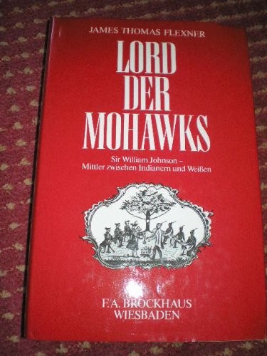 LORD DER MOHAWKS [SIR WILLIAM JOHNSON--MITTLER ZWISCHEN INDIANERN UND WEISSEN].