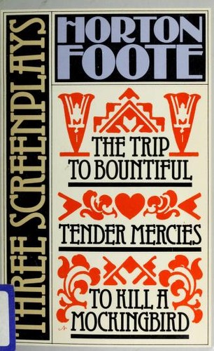 Three Screenplays (Tender Mercies / The Trip to Bountiful / To Kill a Mockingbird)