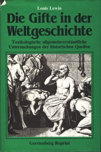 Die Gifte in der Weltgeschichte. Toxikologische allgemeinverständliche Untersuchungen der historischen Quellen