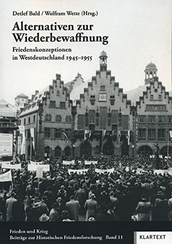 Alternativen zur Wiederbewaffnung: Friedenskonzeptionen in Westdeutschland 1945-1955 [Frieden und Krieg - Band 11]