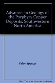 Advances in geology of the porphyry copper deposits, south- western North America.  edited by Spencer R. Titley