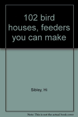 102 bird houses, feeders you can make