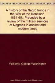 A history of the Negro troops in the War of the Rebellion, 1861-65