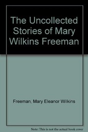 The Uncollected Stories of Mary Wilkins Freeman