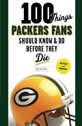 100 Things Packers Fans Should Know & Do Before They Die