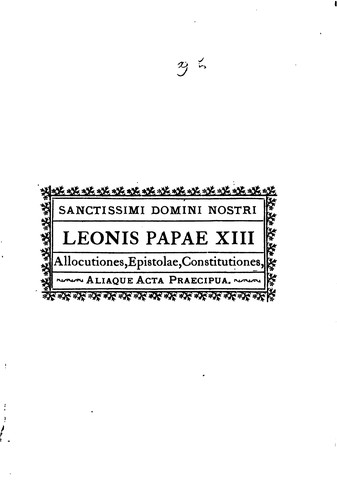 Sanctissimi domini nostri Leonis Papae XIII Allocutiones, epistolae ..
