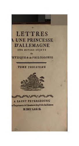 Lettres à une princesse d'Allemagne sur divers sujets de physique & de philosophie [by L. Euler]