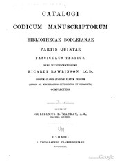 Catalogi codicum manuscriptorum Bibliothecae Bodleianae partis quintae fasciculus tertius, viri munificentissimi Ricardi Rawlinson, J. C. D., codicum classis quartae partem priorem (libros sc. miscellaneos octingentos et sexaginta) complectens
