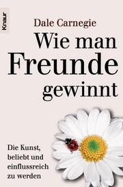 Wie man Freunde gewinnt. Die Kunst, beliebt und einflußreich zu werden