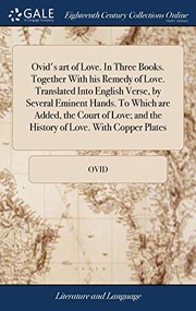 Ovid's Art of Love. in Three Books. Together with His Remedy of Love. Translated Into English Verse, by Several Eminent Hands. to Which Are Added, the ... And the History of Love. with Copper Plates