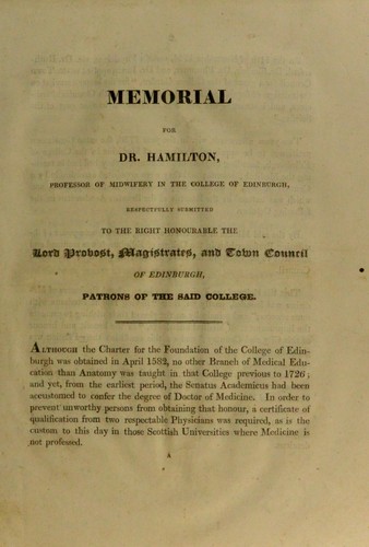 Memorial for Dr. Hamilton, Professor of Midwifery in the College of Edinburgh, respectfully submitted to the Right Honourable the Lord Provost, Magistrates and Town Council of Edinburgh, patrons of the said college