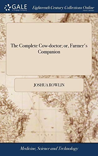 The complete cow-doctor, or, Farmer's companion : treating of the most common disorders of black-cattle--their causes, symptoms and cures