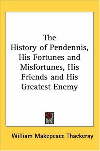 The History of Pendennis, His Fortunes and Misfortunes, His Friends and His Greatest Enemy