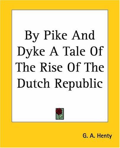 By Pike And Dyke A Tale Of The Rise Of The Dutch Republic
