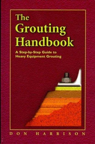 The Grouting Handbook, A Step-by-Step Guide to Heavy Equipment Grouting (Civil and Mechanical Engineering)