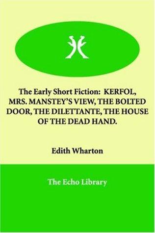 The Early Short Fiction of Edith Wharton (Bolted Door / Dilettante / House of the Dead Hand / Kerfol / Mrs. Manstey's View)