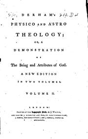 Derham's Physico and Astro Theology: Or, A Demonstration of the Being and Attributes of God