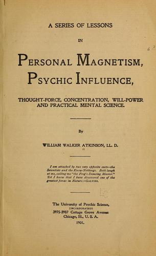 A series of lessons in personal magnetism, psychic influence, thought-force, concentration, will-power and practical mental science